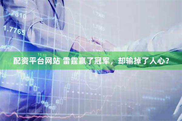 配资平台网站 雷霆赢了冠军，却输掉了人心？